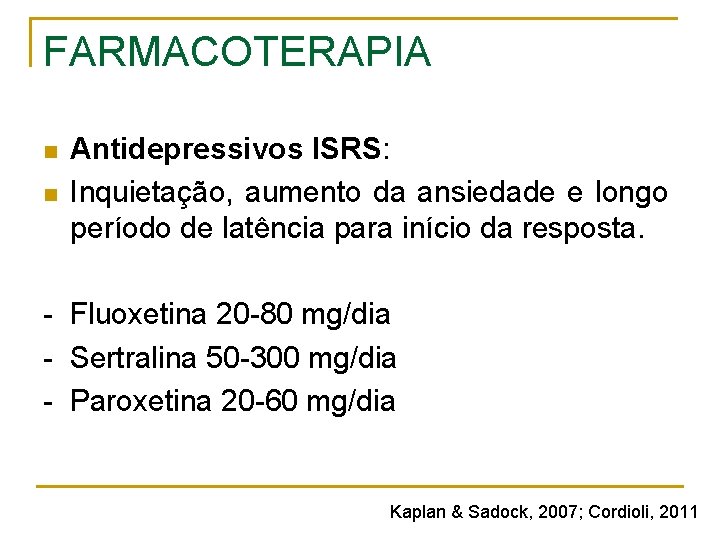 FARMACOTERAPIA n n Antidepressivos ISRS: Inquietação, aumento da ansiedade e longo período de latência FARMACOTERAPIA n n Antidepressivos ISRS: Inquietação, aumento da ansiedade e longo período de latência