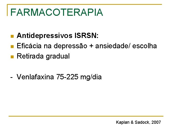 FARMACOTERAPIA n n n Antidepressivos ISRSN: Eficácia na depressão + ansiedade/ escolha Retirada gradual FARMACOTERAPIA n n n Antidepressivos ISRSN: Eficácia na depressão + ansiedade/ escolha Retirada gradual
