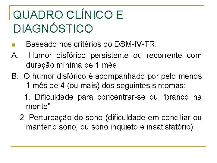 QUADRO CLÍNICO E DIAGNÓSTICO Baseado nos critérios do DSM-IV-TR: A. Humor disfórico persistente ou QUADRO CLÍNICO E DIAGNÓSTICO Baseado nos critérios do DSM-IV-TR: A. Humor disfórico persistente ou