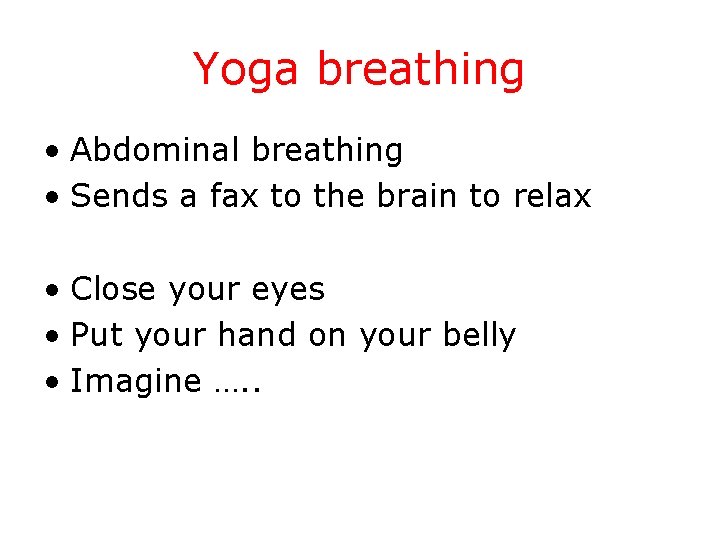 Yoga breathing • Abdominal breathing • Sends a fax to the brain to relax