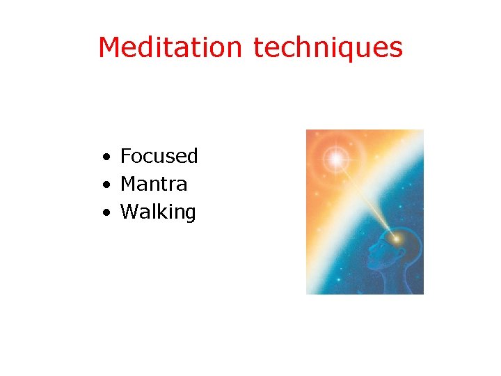 Meditation techniques • Focused • Mantra • Walking 