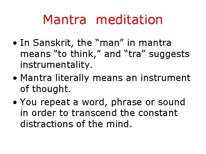 Mantra meditation • In Sanskrit, the “man” in mantra means “to think, ” and
