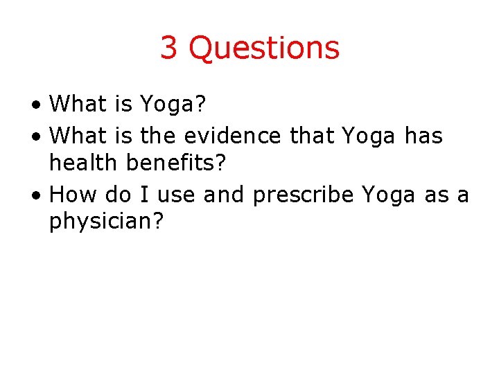 3 Questions • What is Yoga? • What is the evidence that Yoga has