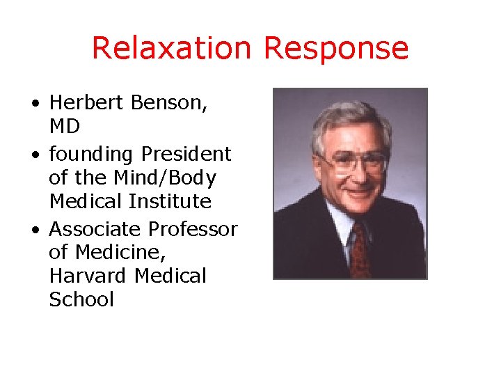 Relaxation Response • Herbert Benson, MD • founding President of the Mind/Body Medical Institute