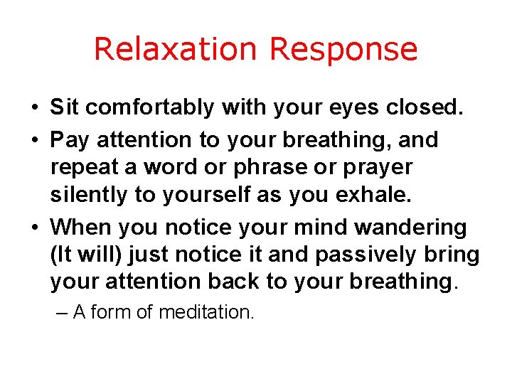 Relaxation Response • Sit comfortably with your eyes closed. • Pay attention to your