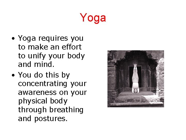 Yoga • Yoga requires you to make an effort to unify your body and