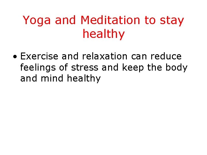 Yoga and Meditation to stay healthy • Exercise and relaxation can reduce feelings of