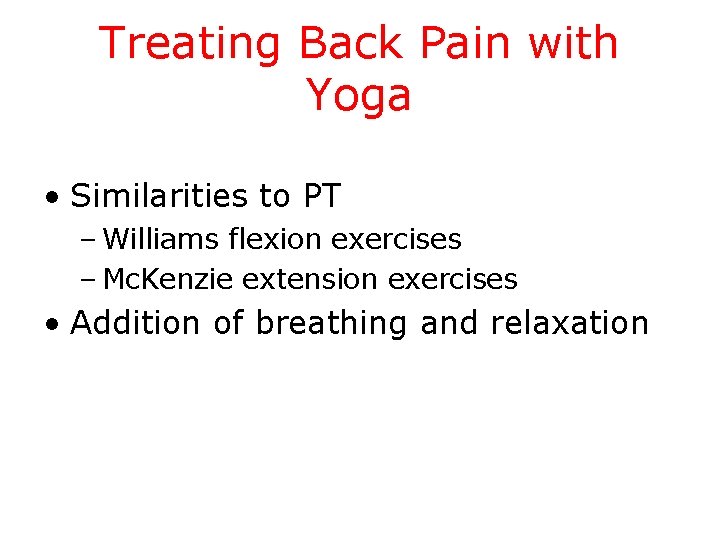 Treating Back Pain with Yoga • Similarities to PT – Williams flexion exercises –