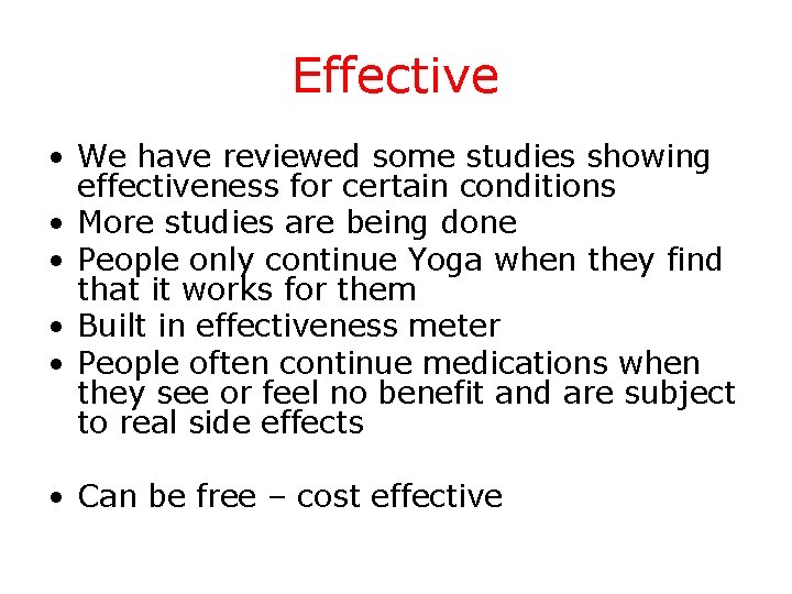 Effective • We have reviewed some studies showing effectiveness for certain conditions • More