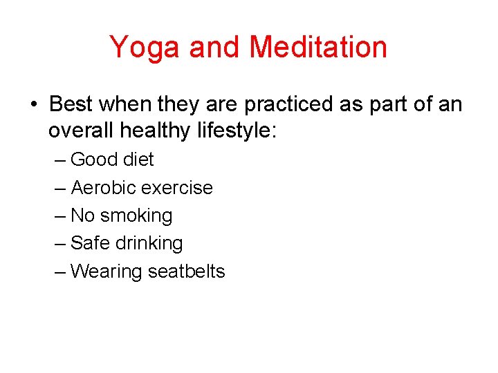 Yoga and Meditation • Best when they are practiced as part of an overall