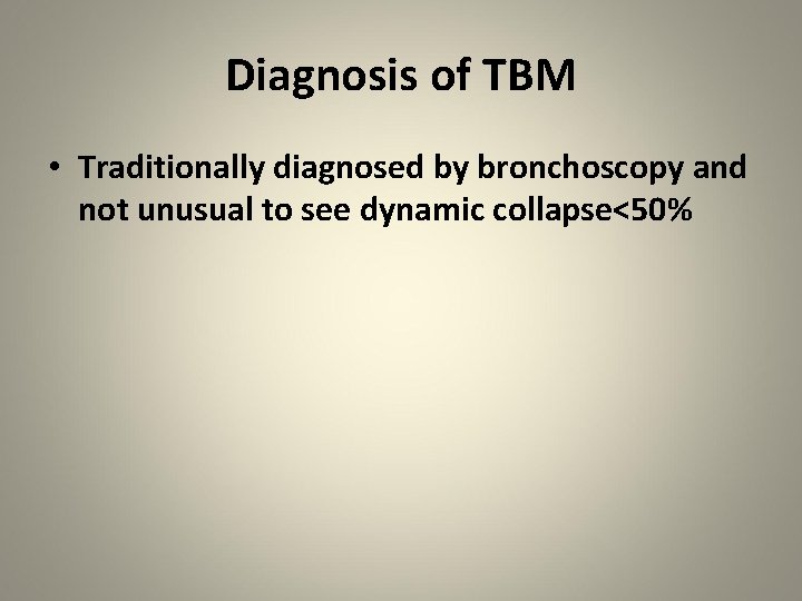 Diagnosis of TBM • Traditionally diagnosed by bronchoscopy and not unusual to see dynamic
