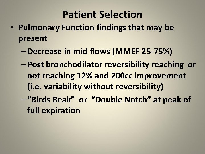 Patient Selection • Pulmonary Function findings that may be present – Decrease in mid