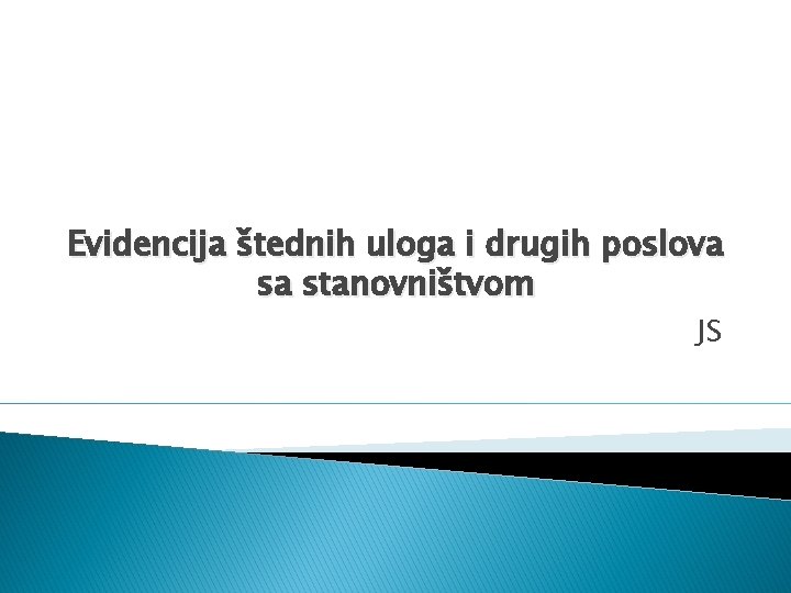 Evidencija štednih uloga i drugih poslova sa stanovništvom JS Evidencija štednih uloga i drugih poslova sa stanovništvom JS