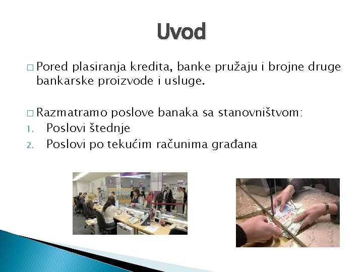 Uvod � Pored plasiranja kredita, banke pružaju i brojne druge bankarske proizvode i usluge. Uvod � Pored plasiranja kredita, banke pružaju i brojne druge bankarske proizvode i usluge.