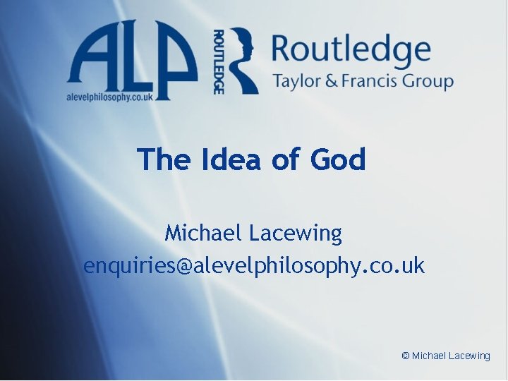 The Idea of God Michael Lacewing enquiries@alevelphilosophy. co. uk © Michael Lacewing The Idea of God Michael Lacewing enquiries@alevelphilosophy. co. uk © Michael Lacewing
