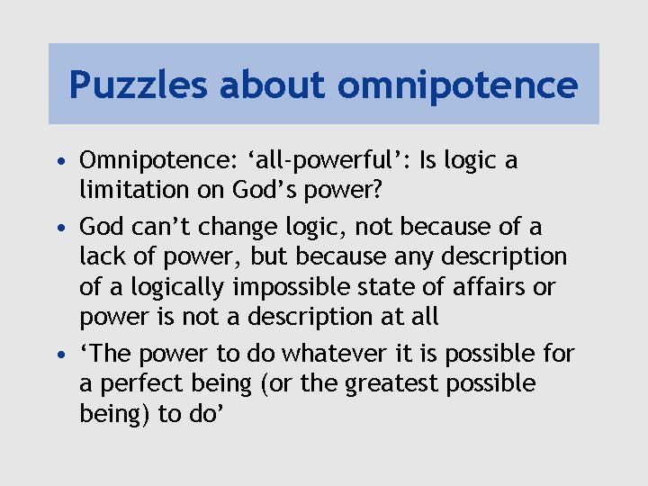 Puzzles about omnipotence • Omnipotence: ‘all-powerful’: Is logic a limitation on God’s power? • Puzzles about omnipotence • Omnipotence: ‘all-powerful’: Is logic a limitation on God’s power? •