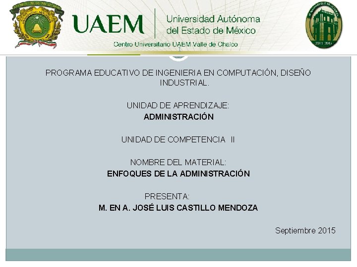 1 PROGRAMA EDUCATIVO DE INGENIERIA EN COMPUTACIÓN, DISEÑO INDUSTRIAL. UNIDAD DE APRENDIZAJE: ADMINISTRACIÓN UNIDAD 1 PROGRAMA EDUCATIVO DE INGENIERIA EN COMPUTACIÓN, DISEÑO INDUSTRIAL. UNIDAD DE APRENDIZAJE: ADMINISTRACIÓN UNIDAD