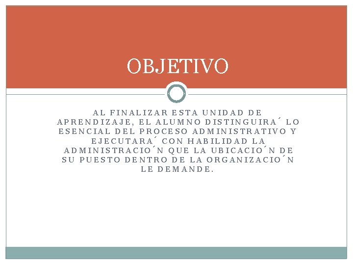 OBJETIVO AL FINALIZAR ESTA UNIDAD DE APRENDIZAJE, EL ALUMNO DISTINGUIRA LO ESENCIAL DEL PROCESO OBJETIVO AL FINALIZAR ESTA UNIDAD DE APRENDIZAJE, EL ALUMNO DISTINGUIRA LO ESENCIAL DEL PROCESO