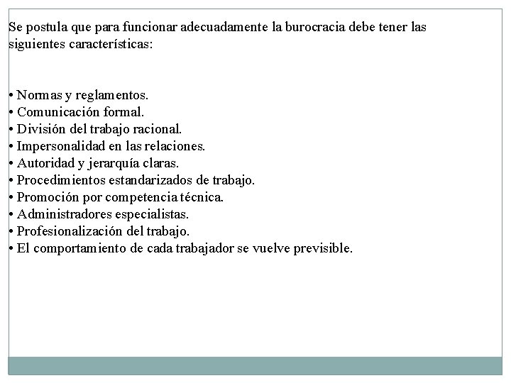 Se postula que para funcionar adecuadamente la burocracia debe tener las siguientes características: • Se postula que para funcionar adecuadamente la burocracia debe tener las siguientes características: •