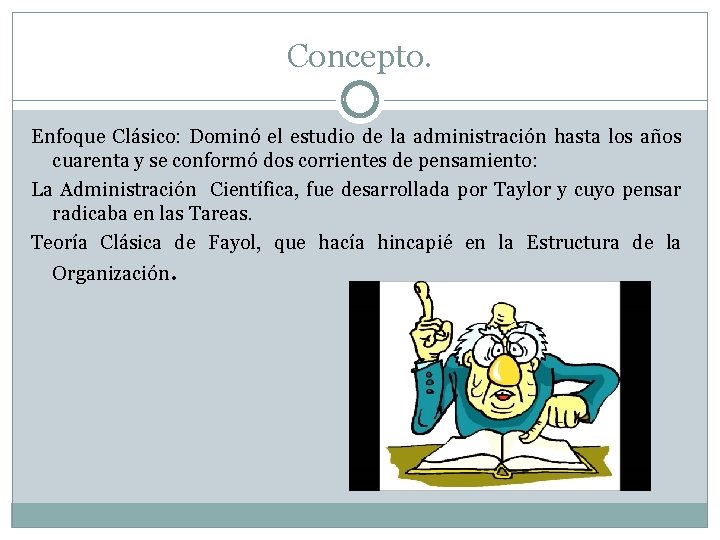 Concepto. Enfoque Clásico: Dominó el estudio de la administración hasta los años cuarenta y Concepto. Enfoque Clásico: Dominó el estudio de la administración hasta los años cuarenta y
