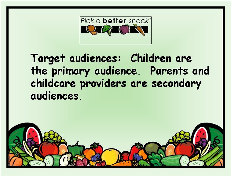 Target audiences: Children are the primary audience. Parents and childcare providers are secondary audiences.