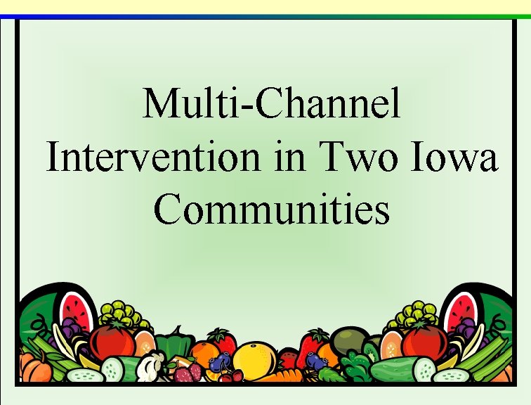 Multi-Channel Intervention in Two Iowa Communities 