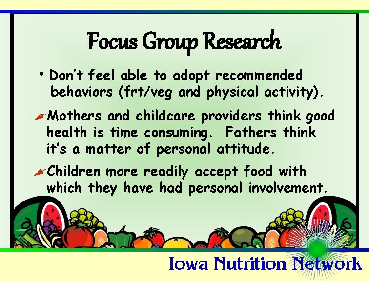 Focus Group Research • Don’t feel able to adopt recommended behaviors (frt/veg and physical