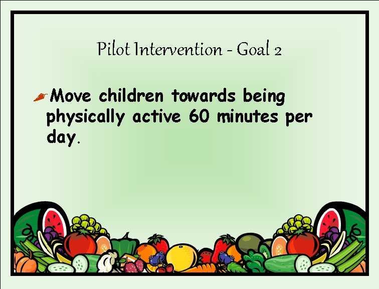 Pilot Intervention - Goal 2 , Move children towards being physically active 60 minutes