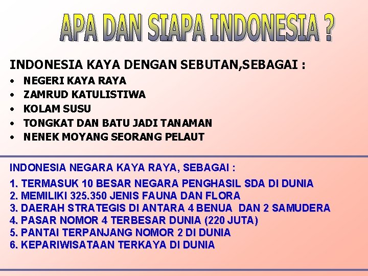 INDONESIA KAYA DENGAN SEBUTAN, SEBAGAI : • • • NEGERI KAYA RAYA ZAMRUD KATULISTIWA