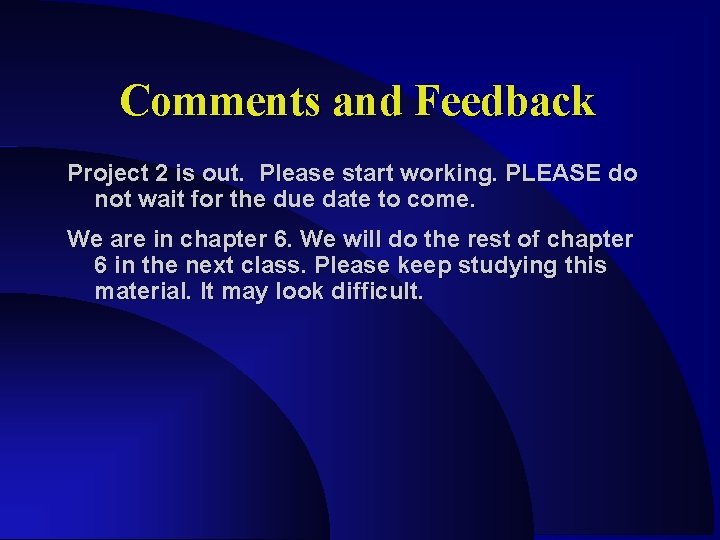 Comments and Feedback Project 2 is out. Please start working. PLEASE do not wait Comments and Feedback Project 2 is out. Please start working. PLEASE do not wait