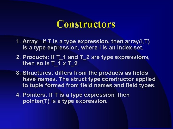Constructors 1. Array : If T is a type expression, then array(I, T) is Constructors 1. Array : If T is a type expression, then array(I, T) is