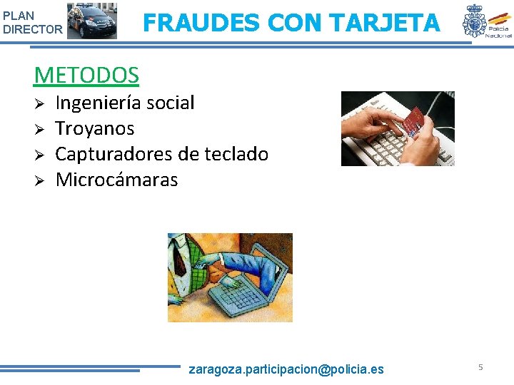 PLAN DIRECTOR FRAUDES CON TARJETA METODOS Ingeniería social Troyanos Capturadores de teclado Microcámaras zaragoza. PLAN DIRECTOR FRAUDES CON TARJETA METODOS Ingeniería social Troyanos Capturadores de teclado Microcámaras zaragoza.