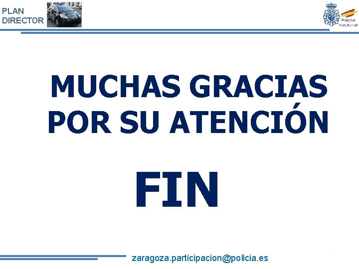 PLAN DIRECTOR MUCHAS GRACIAS POR SU ATENCIÓN FIN zaragoza. participacion@policia. es 61 PLAN DIRECTOR MUCHAS GRACIAS POR SU ATENCIÓN FIN zaragoza. participacion@policia. es 61