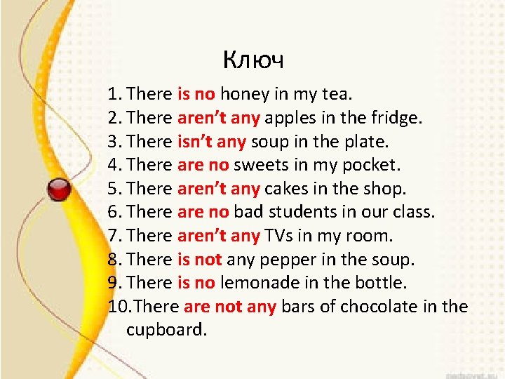 Ключ 1. There is no honey in my tea. 2. There aren’t any apples