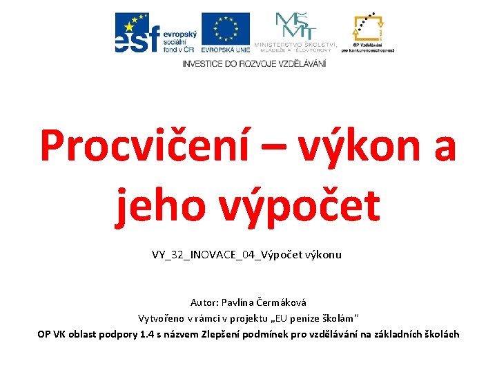 Procvičení – výkon a jeho výpočet VY_32_INOVACE_04_Výpočet výkonu Autor: Pavlína Čermáková Vytvořeno v rámci