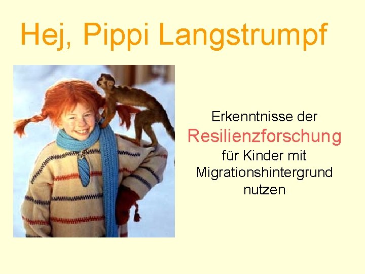 Hej, Pippi Langstrumpf Erkenntnisse der Resilienzforschung für Kinder mit Migrationshintergrund nutzen 