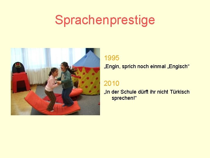 Sprachenprestige 1995 „Engin, sprich noch einmal „Engisch“ 2010 „In der Schule dürft ihr nicht