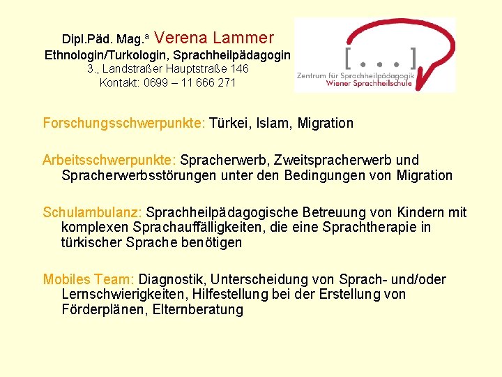 Dipl. Päd. Mag. a Verena Lammer Ethnologin/Turkologin, Sprachheilpädagogin 3. , Landstraßer Hauptstraße 146 Kontakt: