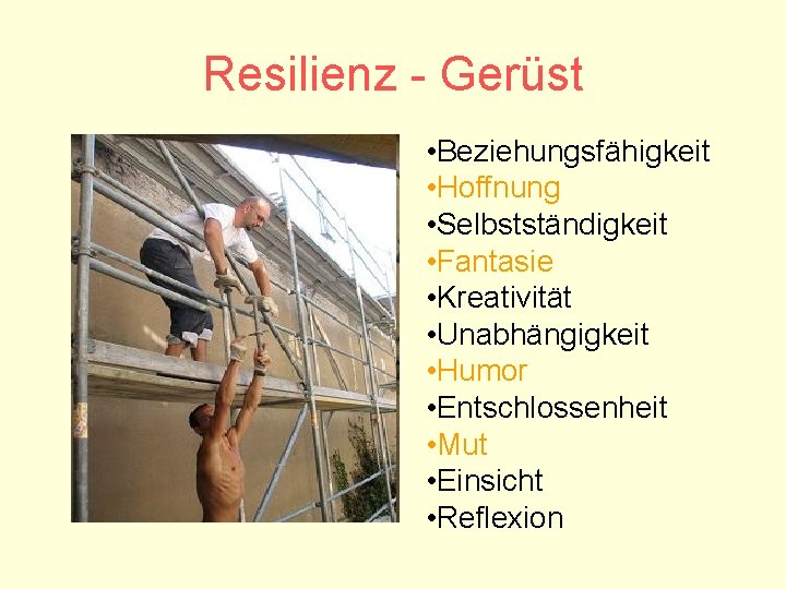 Resilienz - Gerüst • Beziehungsfähigkeit • Hoffnung • Selbstständigkeit • Fantasie • Kreativität •