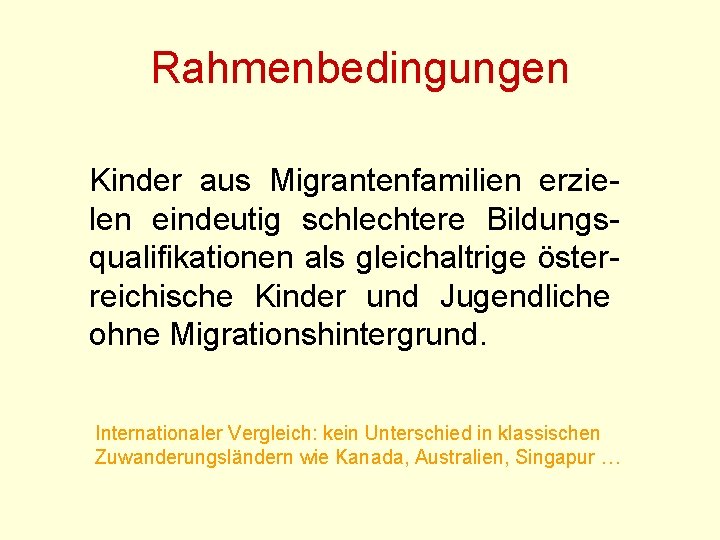 Rahmenbedingungen Kinder aus Migrantenfamilien erzielen eindeutig schlechtere Bildungsqualifikationen als gleichaltrige österreichische Kinder und Jugendliche