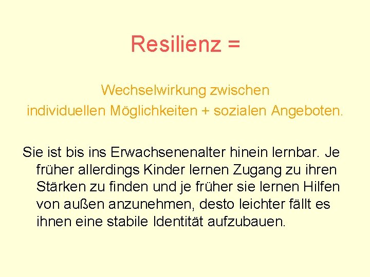 Resilienz = Wechselwirkung zwischen individuellen Möglichkeiten + sozialen Angeboten. Sie ist bis ins Erwachsenenalter