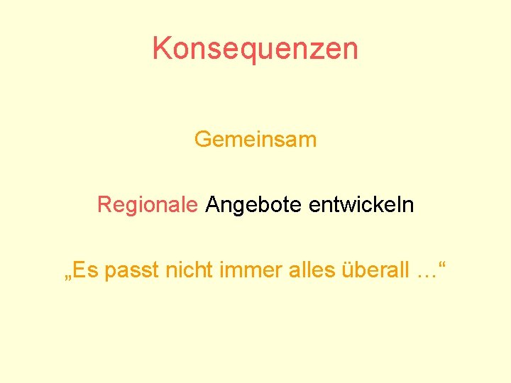 Konsequenzen Gemeinsam Regionale Angebote entwickeln „Es passt nicht immer alles überall …“ 