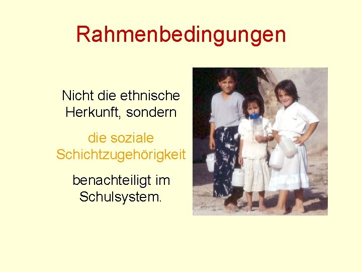 Rahmenbedingungen Nicht die ethnische Herkunft, sondern die soziale Schichtzugehörigkeit benachteiligt im Schulsystem. 