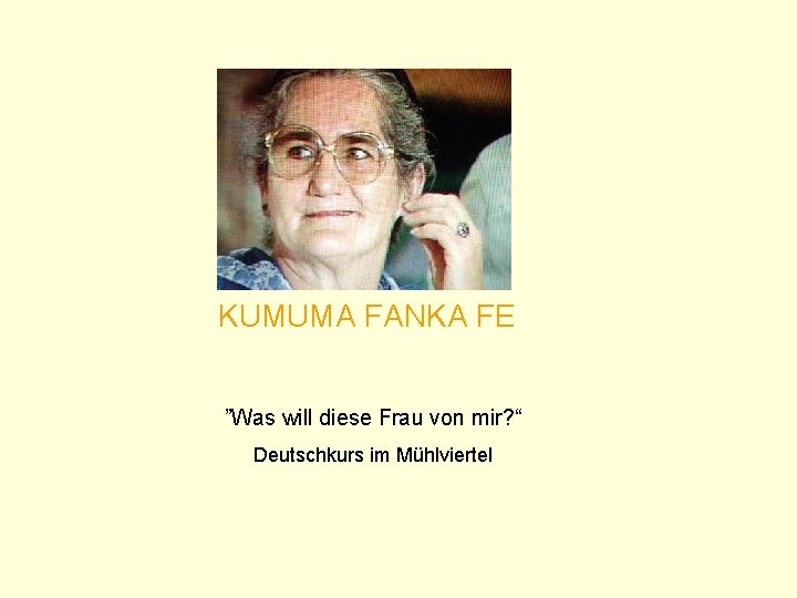 KUMUMA FANKA FE ”Was will diese Frau von mir? “ Deutschkurs im Mühlviertel 