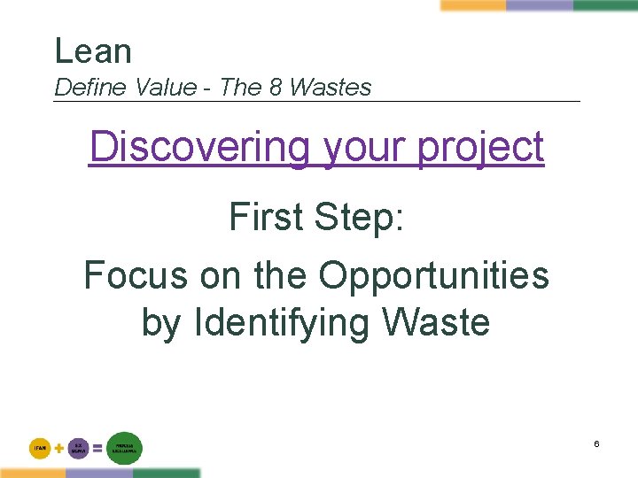 Lean Define Value - The 8 Wastes Discovering your project First Step: Focus on