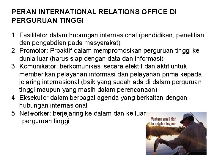 PERAN INTERNATIONAL RELATIONS OFFICE DI PERGURUAN TINGGI 1. Fasilitator dalam hubungan internasional (pendidikan, penelitian