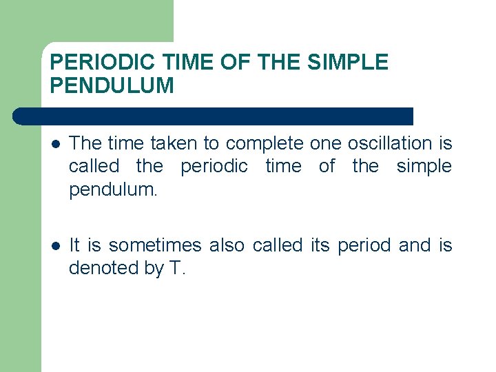 PERIODIC TIME OF THE SIMPLE PENDULUM l The time taken to complete one oscillation