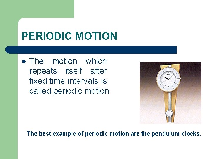 PERIODIC MOTION l The motion which repeats itself after fixed time intervals is called