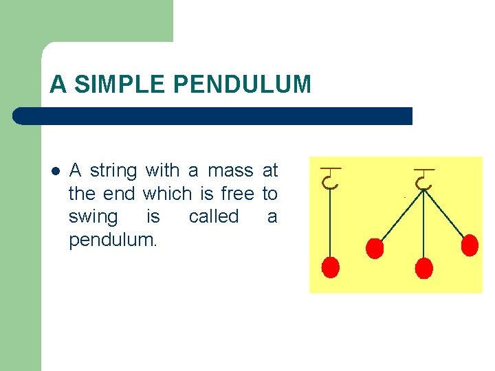 A SIMPLE PENDULUM l A string with a mass at the end which is