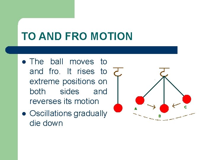 TO AND FRO MOTION l l The ball moves to and fro. It rises